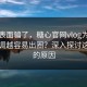 别被表面骗了，糖心官网vlog为什么越低调越容易出圈？深入探讨这背后的原因