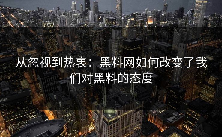 从忽视到热衷:黑料网如何改变了我们对黑料的态度 从忽视到热衷:黑料网如何改变了我们对黑料的态度